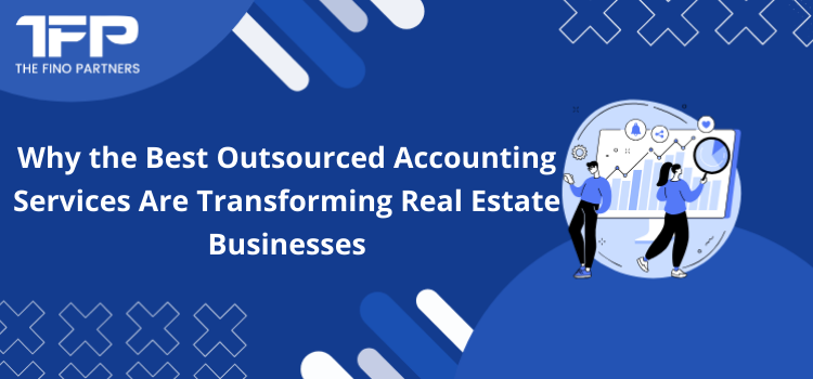Why the Best Outsourced Accounting Services Are Transforming Real Estate Businesses